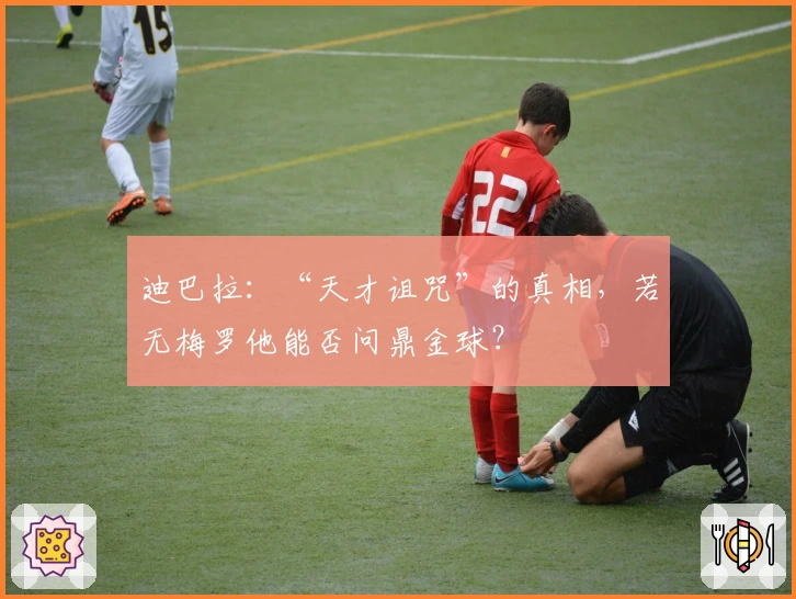 迪巴拉：“天才诅咒”的真相，若无梅罗他能否问鼎金球？